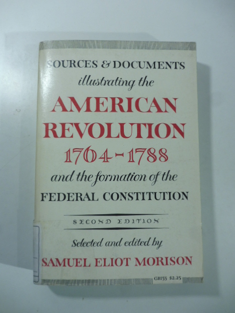 Sources and Documents Illustrating the American Revolution, 1764-1788: and the Formation of the Federal Constitution